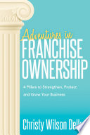 Adventures in franchise ownership : 4 pillars to strengthen, protect, and grow your business /