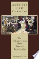 America's first chaplain : the life and times of the Reverend Jacob Duche / Kevin J. Dellape.