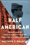 Half American : the epic story of African Americans fighting World War II at home and abroad /