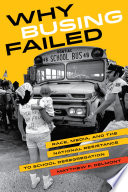 Why busing failed : race, media, and the national resistance to school desegregation /