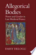 Allegorical bodies : power and gender in late medieval France / Daisy Delogu.