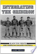 Integrating the Gridiron : Black Civil Rights and American College Football /