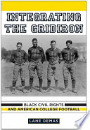 Integrating the gridiron : Black civil rights and American college football / Lane Demas.