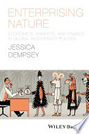 Enterprising nature : economics, markets and finance in global biodiversity politics / Jessica Dempsey.