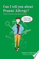 Can I tell you about Peanut Allergy? : a guide for friends, family and professionals.