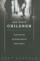 All God's children : inside the dark and violent world of street families /