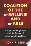 Coalition of the unWilling and unAble : European realignment and the future of American geopolitics / John R. Deni.