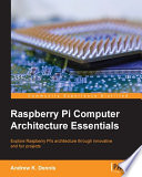 Raspberry Pi computer architecture essentials : explore Raspberry Pi's architecture through innovative and fun projects /
