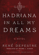 Hadriana in all my dreams : a novel / René Depestre ; translated by Kaiama L. Glover ; with a foreword by Edwidge Danticat.