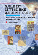 Quelle est cette science que je pratique? : repères en histoire de la physique et épistémologie /