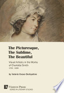 The picturesque, the sublime, the beautiful : visual artistry in the works of Charlotte Smith (1749-1806) / by Valerie Grace Derbyshire.