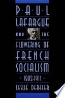 Paul Lafargue and the flowering of French socialism, 1882-1911 /