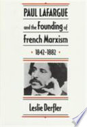 Paul Lafargue and the founding of French Marxism, 1842-1882 / Leslie Derfler.