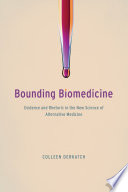 Bounding biomedicine : evidence and rhetoric in the new science of alternative medicine /