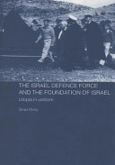 The Israel Defence Force and the foundation of Israel : utopia in uniform / Zeʼev Drory.