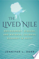 The lived Nile : environment, disease, and material colonial economy in Egypt /