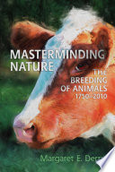 Masterminding nature : the breeding of animals, 1750-2010 / Margaret E. Derry.