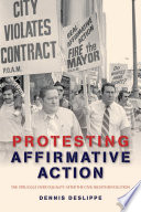 Protesting affirmative action the struggle over equality after the civil rights revolution / Dennis Deslippe.