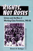Rights, not roses : unions and the rise of working-class feminism, 1945-80 /