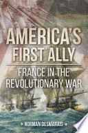 America's first ally : France in the revolutionary war / Norman Desmarais.