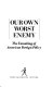 Our own worst enemy : the unmaking of American foreign policy /