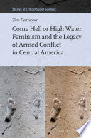 Come hell or high water : feminism and the legacy of armed conflict in Central America / by Tine Destrooper.