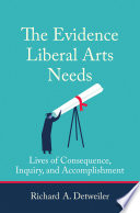 The evidence liberal arts needs : lives of consequence, inquiry, and accomplishment / Richard A. Detweiler.