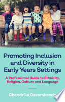 Promoting inclusion and diversity in early years settings : a professional guide to ethnicity, religion, culture and language /