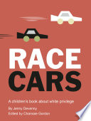 Race cars : a children's book about white privilege / by Jenny Devenny, LCSW ; edited by Charnaie Gordon.