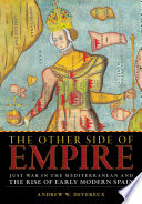 The other side of empire : just war in the Mediterranean and the rise of early modern Spain / Andrew W. Devereux.