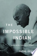 The impossible Indian : Gandhi and the temptation of violence / Faisal Devji.