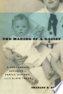 The making of a racist : a Southerner reflects on family, history, and the slave trade / Charles B. Dew.