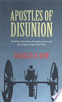 Apostles of disunion : southern secession commissioners and the causes of the Civil War /