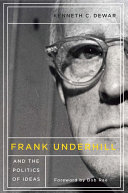Frank Underhill and the politics of ideas / Kenneth C. Dewar.