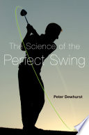 The science of the perfect swing / Peter Dewhurst.