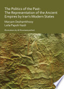 The politics of the past : the representation of the ancient empires by Iran's modern states / Maryam Dezhamkhooy and Leila Papoli-Yazdi ; illustrations by Ali Roustaeeyanfard.