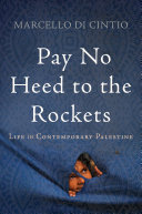 Pay no heed to the rockets : life in contemporary Palestine / Marcello Di Cintio.