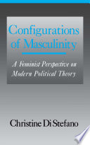 Configurations of masculinity : a feminist perspective on modern political theory / Christine Di Stefano.