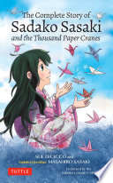 The complete story of Sadako Sasaki and the thousand cranes / Sue DiCicco and Sadako's brother Masahiro Sasaki ; translation work by Naomi Nakagoshi and Anne Prescott.