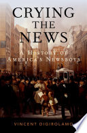 Crying the news : a history of America's Newsboys /