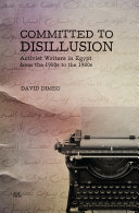 Committed to disillusion : activist writers in Egypt in the 1960s-1980s / David F. DiMeo.