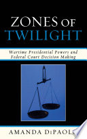 Zones of twilight : wartime presidential powers and federal court decision making /