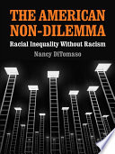 The American non-dilemma : racial inequality without racism / Nancy DiTomaso.