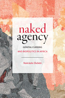 Naked agency : genital cursing and biopolitics in Africa / Naminata Diabate.