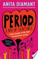 Period. end of sentence : a new chapter in the fight for menstrual justice / Anita Diamant ; foreword by Melissa Berton, founder of The Pad Project.