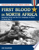 First blood in North Africa : Operation Torch and the U.S. campaign in Africa in WWII / Jon Diamond.