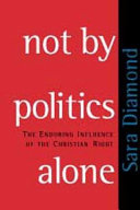 Not by politics alone : the enduring influence of the Christian Right / Sara Diamond.
