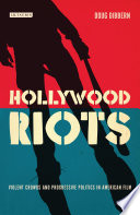 Hollywood riots : violent crowds and progressive politics in American film / Doug Dibbern.