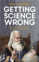 Getting science wrong : why the philosophy of science matters / Paul Dicken.