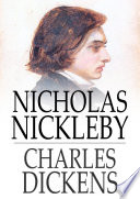 Nicholas Nickleby : a faithful account of the fortunes, misfortunes, uprisings, downfallings and complete career of the Nickelby family / Charles Dickens.